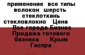 применение: все типы волокон, шерсть, стеклоткань,стекловлокно › Цена ­ 100 - Все города Бизнес » Продажа готового бизнеса   . Крым,Гаспра